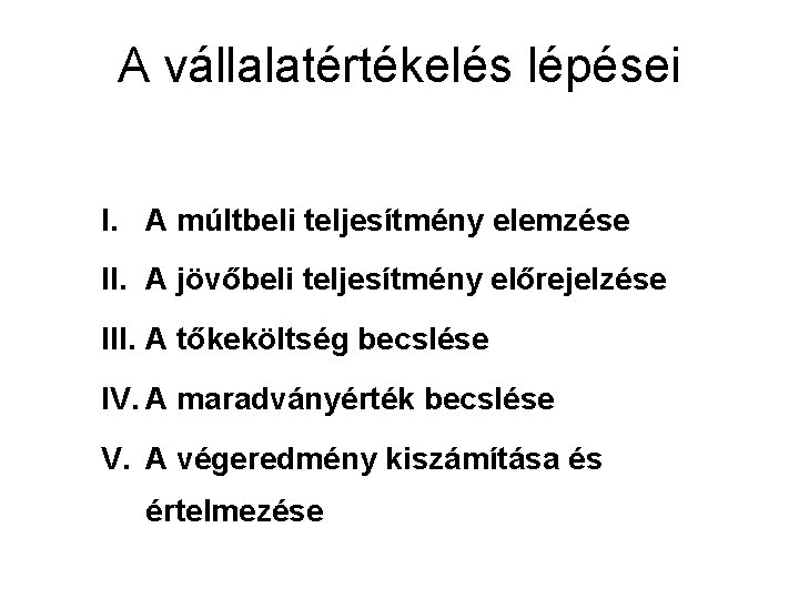 A vállalatértékelés lépései I. A múltbeli teljesítmény elemzése II. A jövőbeli teljesítmény előrejelzése III.