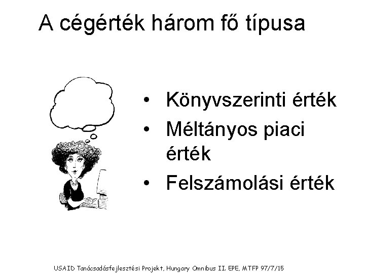 A cégérték három fő típusa • Könyvszerinti érték • Méltányos piaci érték • Felszámolási