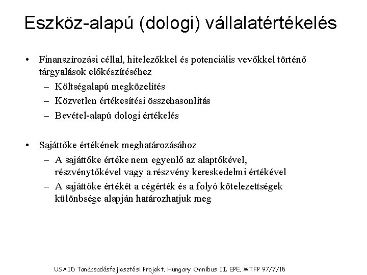 Eszköz-alapú (dologi) vállalatértékelés • Finanszírozási céllal, hitelezőkkel és potenciális vevőkkel történő tárgyalások előkészítéséhez –