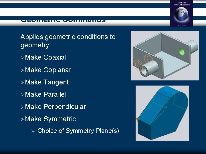 Geometric Commands Applies geometric conditions to geometry ØMake Coaxial ØMake Coplanar ØMake Tangent ØMake