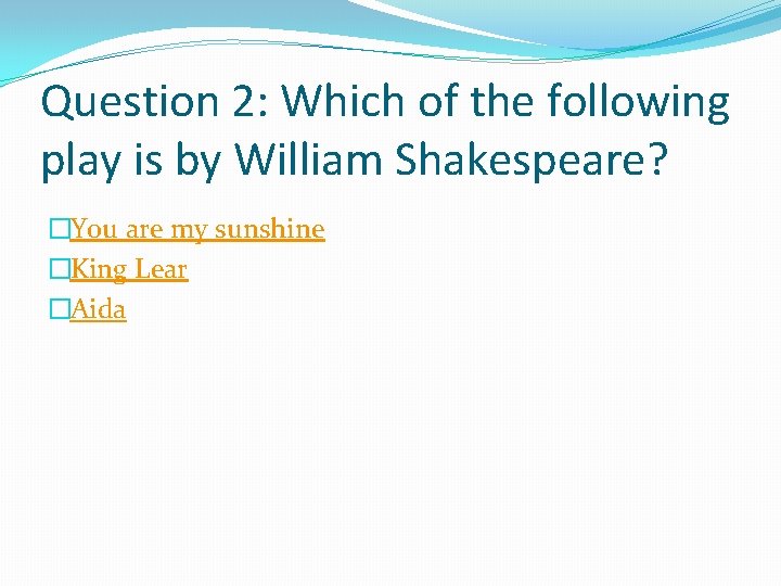 Question 2: Which of the following play is by William Shakespeare? �You are my