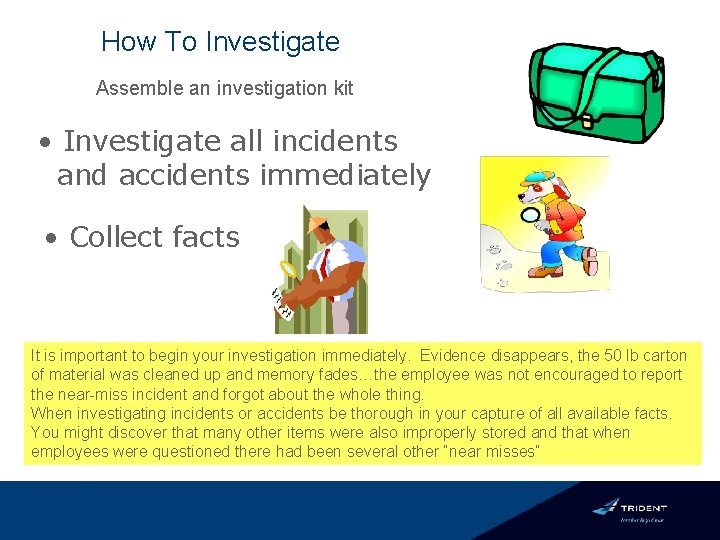 How To Investigate Assemble an investigation kit • Investigate all incidents and accidents immediately