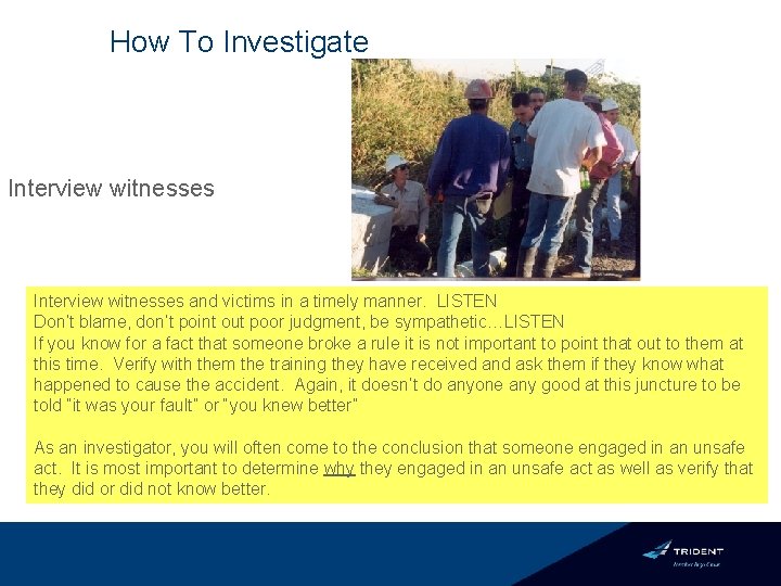 How To Investigate Interview witnesses and victims in a timely manner. LISTEN Don’t blame,