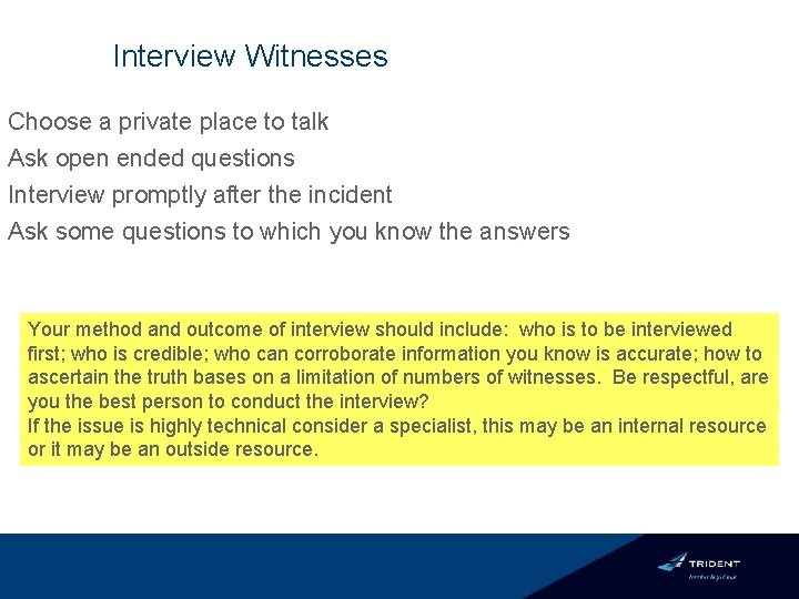 Interview Witnesses Choose a private place to talk Ask open ended questions Interview promptly