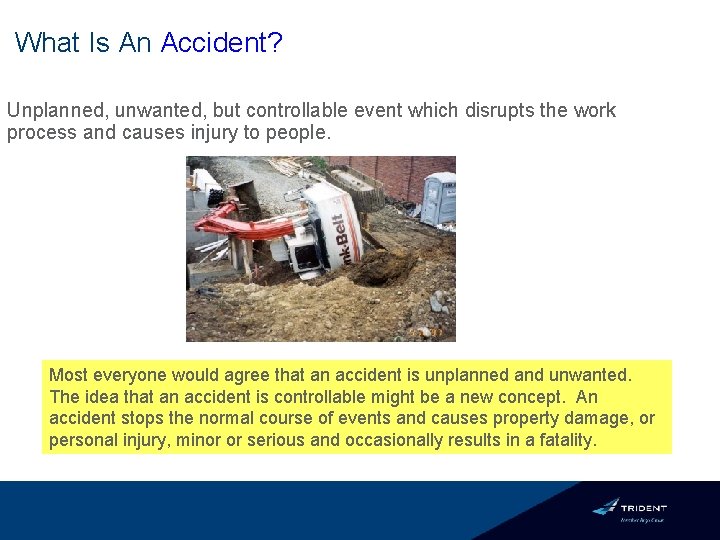 What Is An Accident? Unplanned, unwanted, but controllable event which disrupts the work process