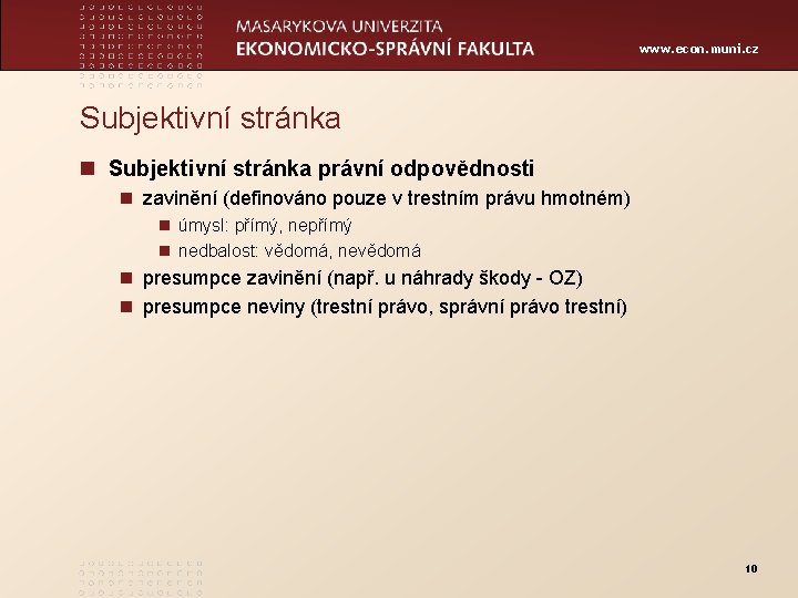 www. econ. muni. cz Subjektivní stránka n Subjektivní stránka právní odpovědnosti n zavinění (definováno