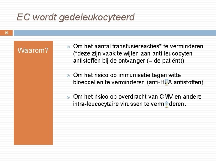 EC wordt gedeleukocyteerd 10 Waarom? Om het aantal transfusiereacties* te verminderen (*deze zijn vaak