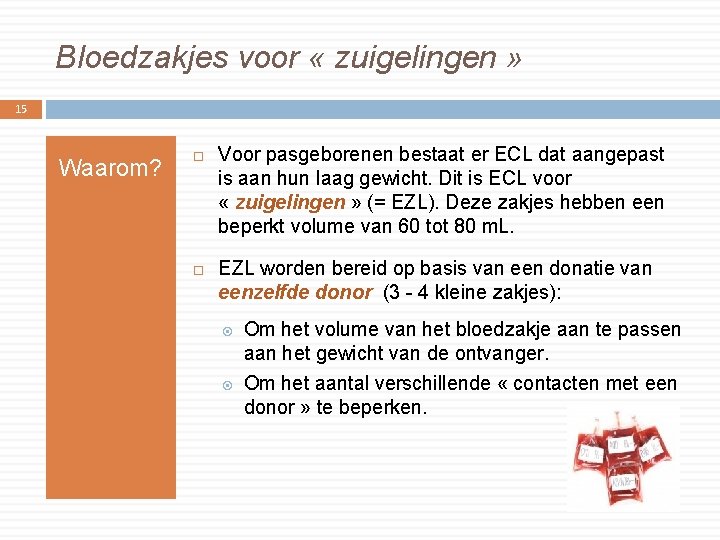 Bloedzakjes voor « zuigelingen » 15 Waarom? Voor pasgeborenen bestaat er ECL dat aangepast