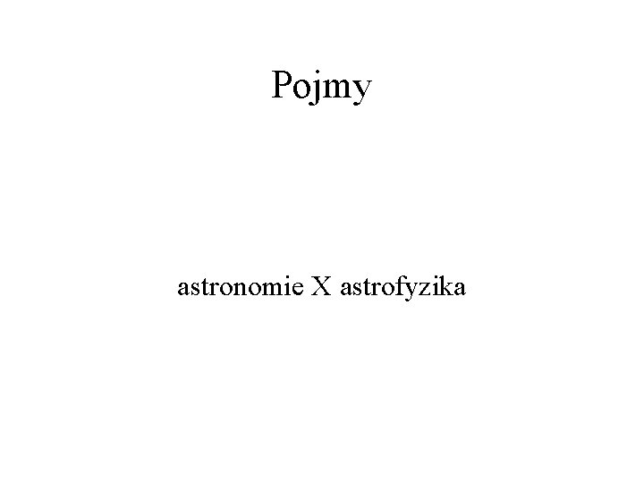 Pojmy astronomie X astrofyzika 