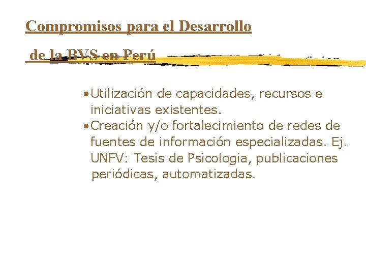 Compromisos para el Desarrollo de la BVS en Perú • Utilización de capacidades, recursos