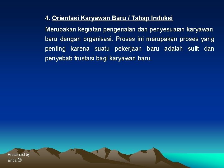 4. Orientasi Karyawan Baru / Tahap Induksi Merupakan kegiatan pengenalan dan penyesuaian karyawan baru