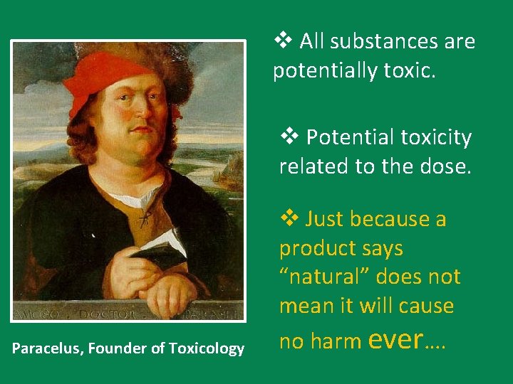  All substances are potentially toxic. Potential toxicity related to the dose. Paracelus, Founder