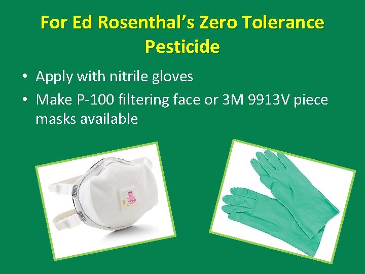 For Ed Rosenthal’s Zero Tolerance Pesticide • Apply with nitrile gloves • Make P-100