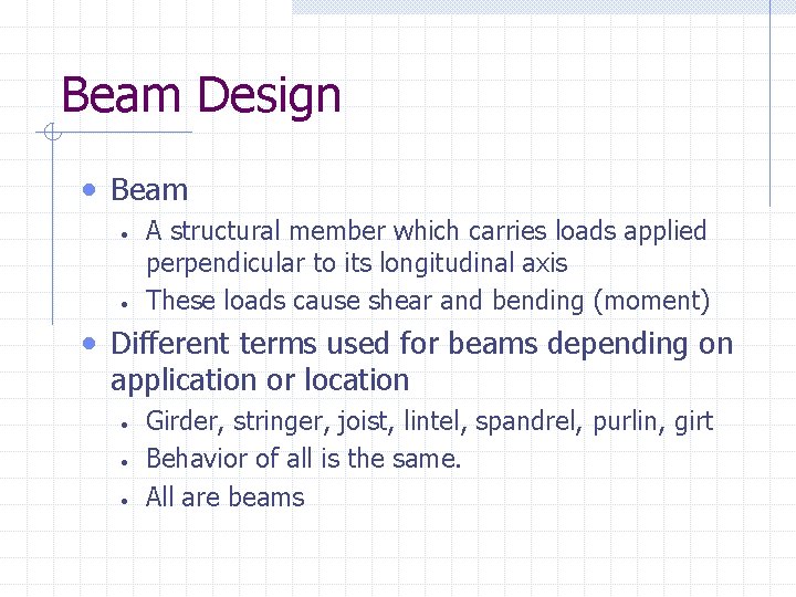 Beam Design • Beam • • A structural member which carries loads applied perpendicular