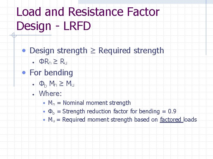 Load and Resistance Factor Design - LRFD • Design strength ≥ Required strength •