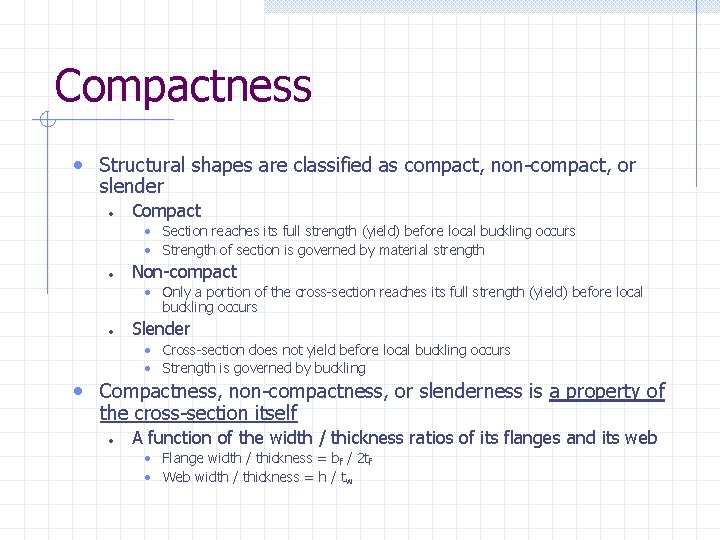 Compactness • Structural shapes are classified as compact, non-compact, or slender • Compact •