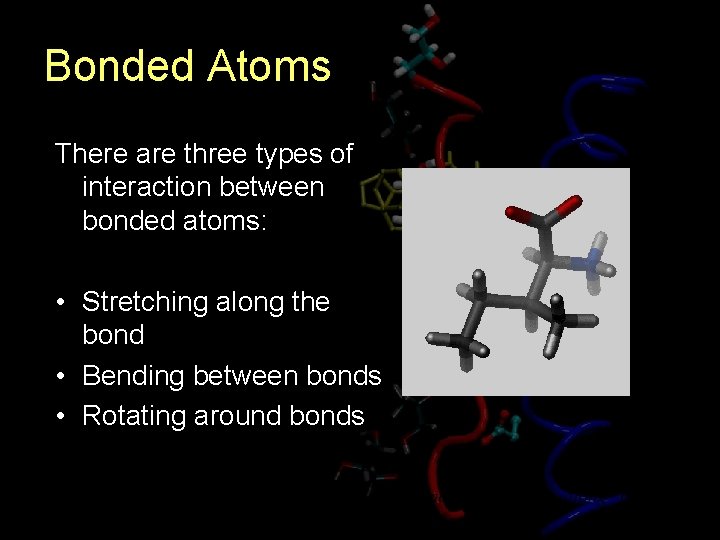 Bonded Atoms There are three types of interaction between bonded atoms: • Stretching along