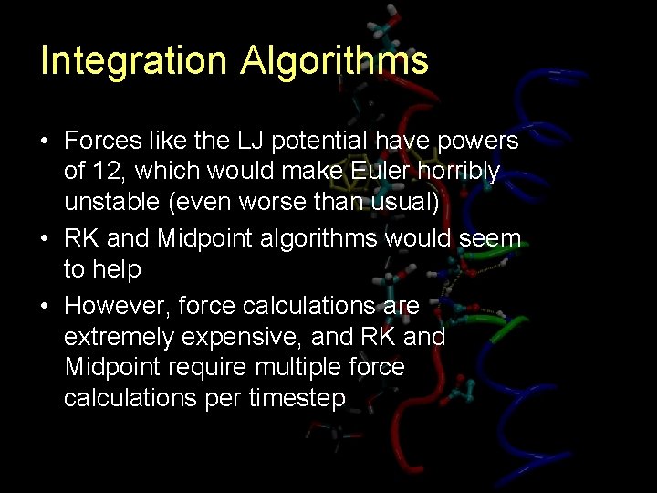 Integration Algorithms • Forces like the LJ potential have powers of 12, which would