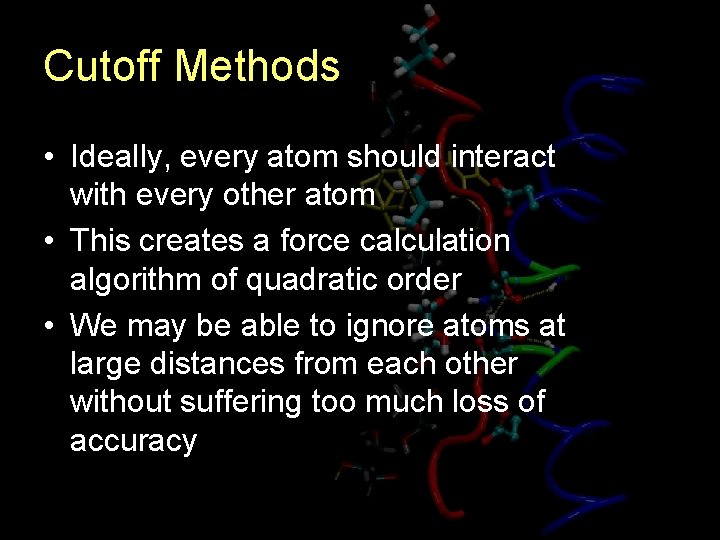 Cutoff Methods • Ideally, every atom should interact with every other atom • This