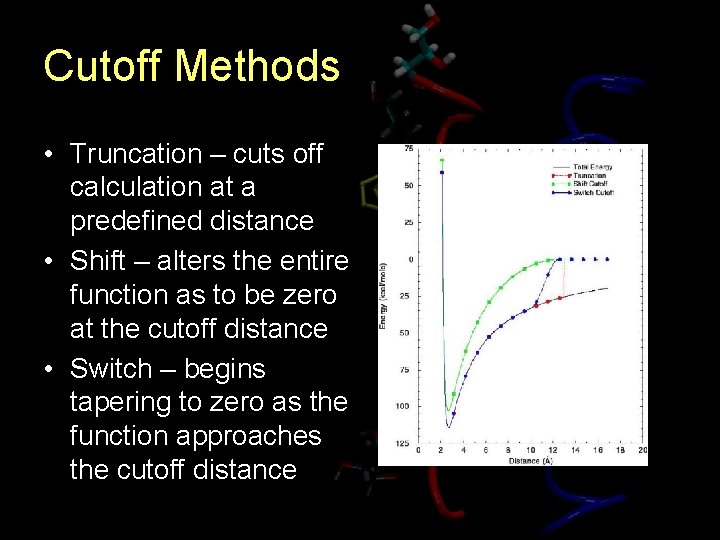 Cutoff Methods • Truncation – cuts off calculation at a predefined distance • Shift