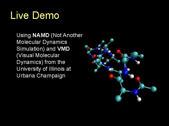 Live Demo Using NAMD (Not Another Molecular Dynamics Simulation) and VMD (Visual Molecular Dynamics)