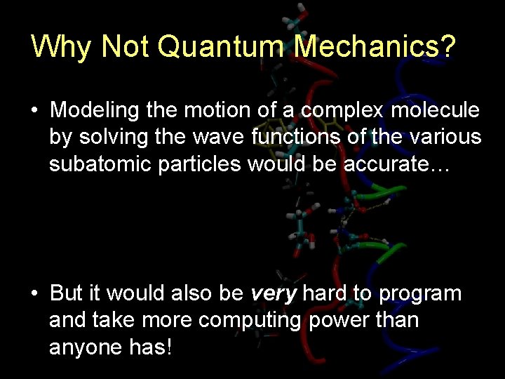 Why Not Quantum Mechanics? • Modeling the motion of a complex molecule by solving