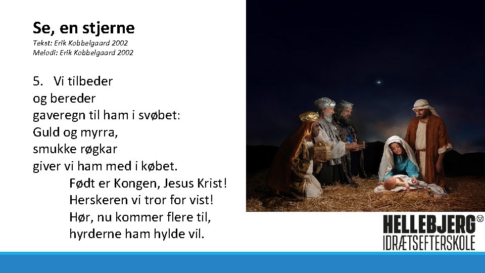 Se, en stjerne Tekst: Erik Kobbelgaard 2002 Melodi: Erik Kobbelgaard 2002 5. Vi tilbeder