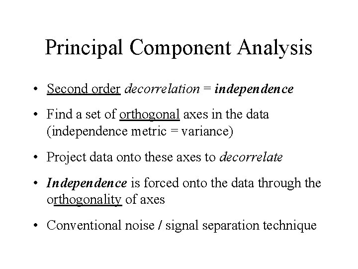 Principal Component Analysis • Second order decorrelation = independence • Find a set of