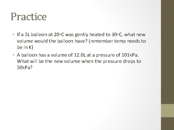 Practice • If a 5 L balloon at 20◦C was gently heated to 30◦C,