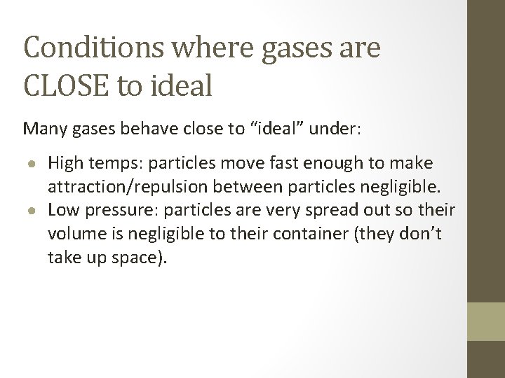 Conditions where gases are CLOSE to ideal Many gases behave close to “ideal” under: