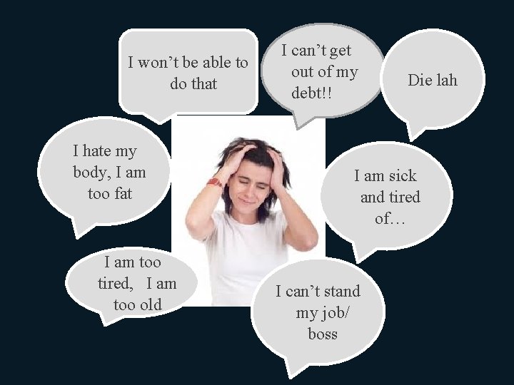 I won’t be able to do that I hate my body, I am too