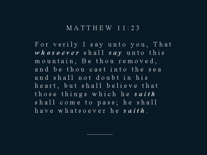 MATTHEW 11: 23 For verily I say unto you, That whosoever shall say unto