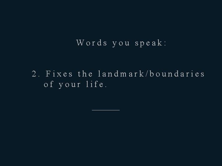 Words you speak: 2. Fixes the landmark/boundaries of your life. ————— 