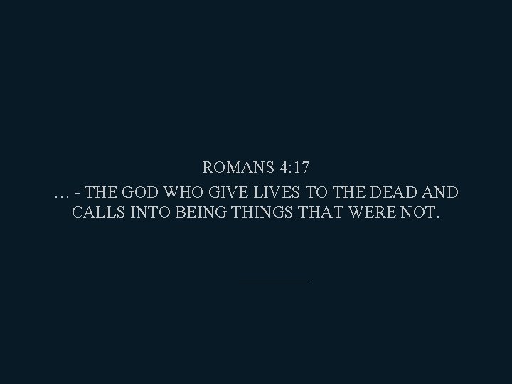 ROMANS 4: 17 … - THE GOD WHO GIVE LIVES TO THE DEAD AND