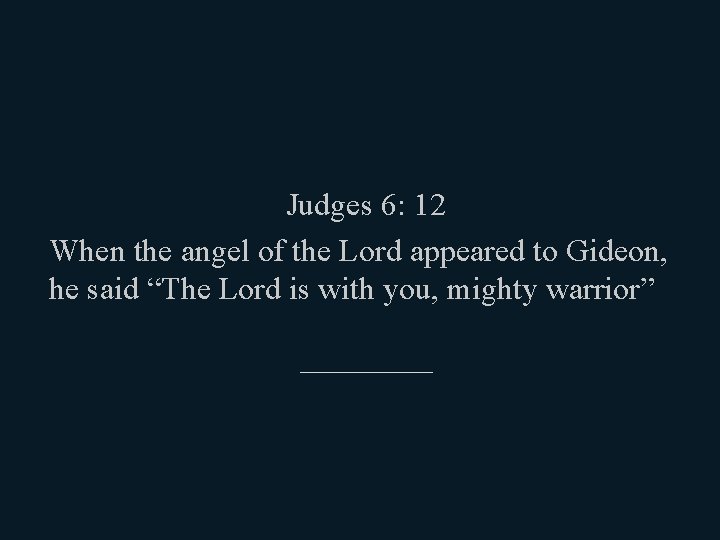 Judges 6: 12 When the angel of the Lord appeared to Gideon, he said