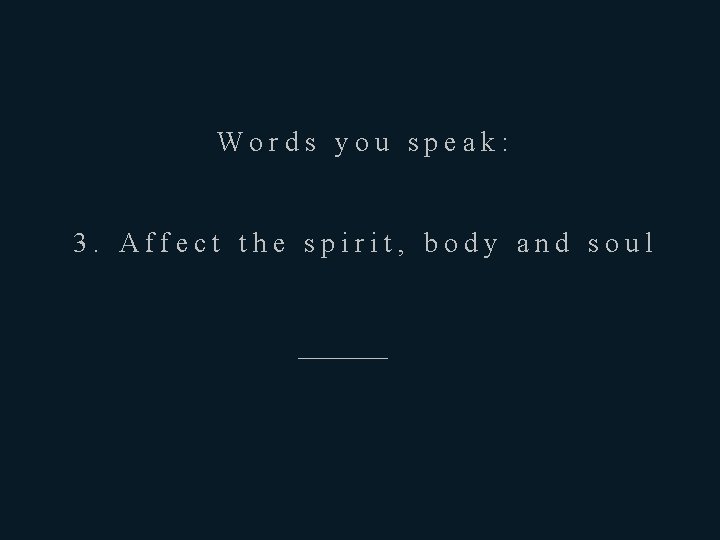 Words you speak: 3. Affect the spirit, body and soul ————— 