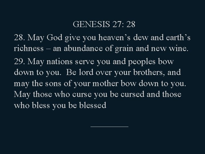 GENESIS 27: 28 28. May God give you heaven’s dew and earth’s richness –