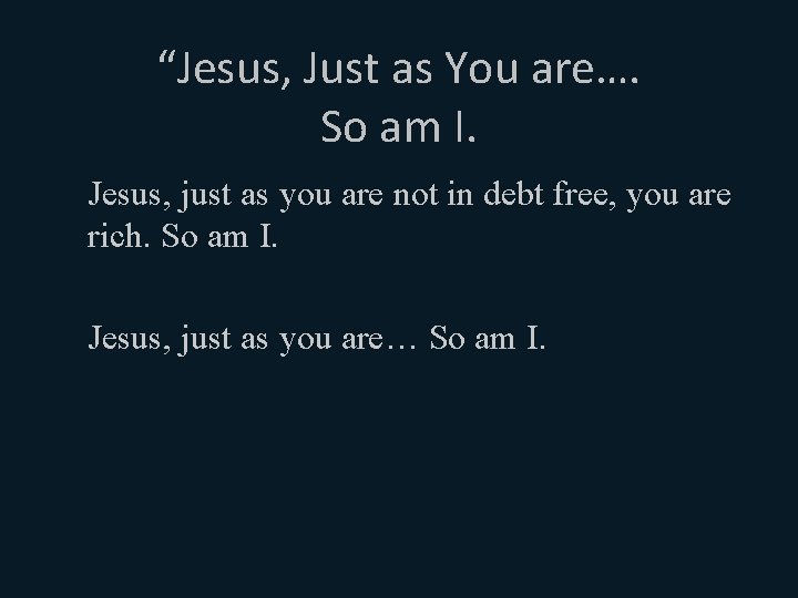 “Jesus, Just as You are…. So am I. Jesus, just as you are not