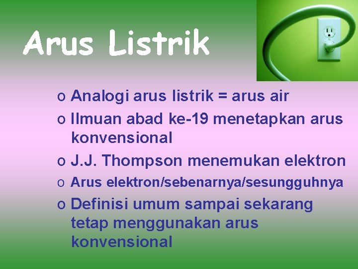 Arus Listrik o Analogi arus listrik = arus air o Ilmuan abad ke-19 menetapkan