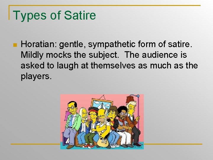 Types of Satire n Horatian: gentle, sympathetic form of satire. Mildly mocks the subject.