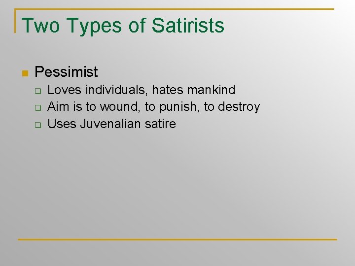 Two Types of Satirists n Pessimist q q q Loves individuals, hates mankind Aim