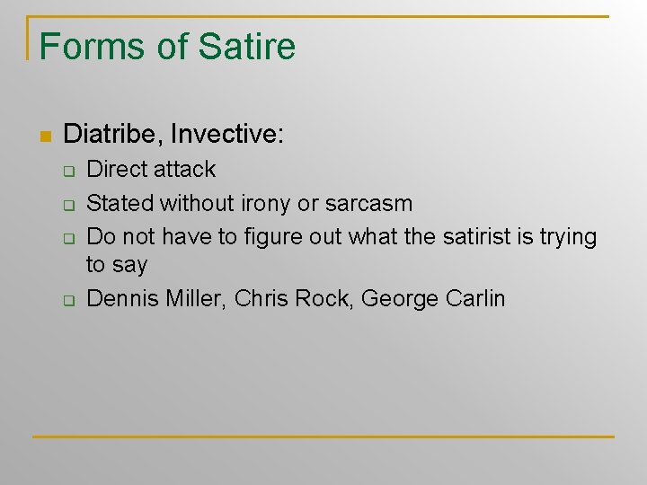 Forms of Satire n Diatribe, Invective: q q Direct attack Stated without irony or