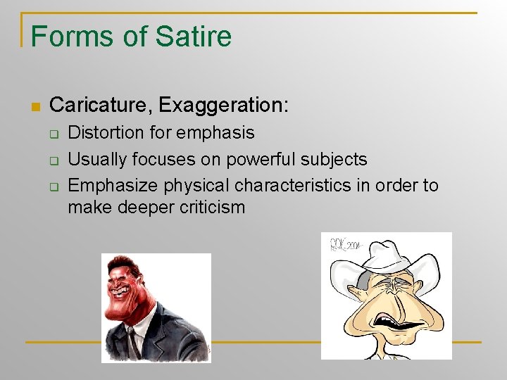 Forms of Satire n Caricature, Exaggeration: q q q Distortion for emphasis Usually focuses