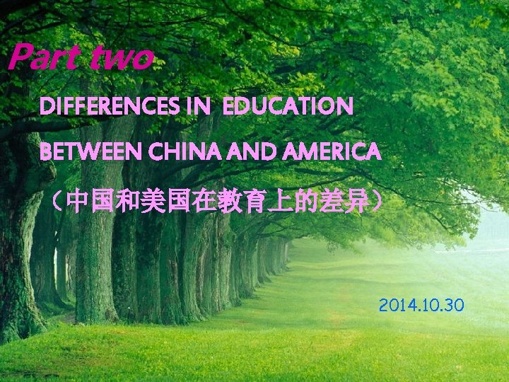 Part two DIFFERENCES IN EDUCATION BETWEEN CHINA AND AMERICA (中国和美国在教育上的差异) 2008133214 2014. 10. 30 Part two DIFFERENCES IN EDUCATION BETWEEN CHINA AND AMERICA (中国和美国在教育上的差异) 2008133214 2014. 10. 30