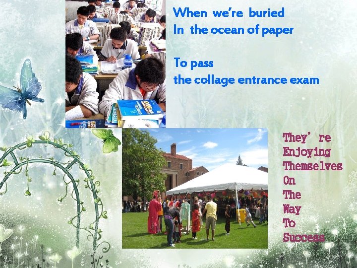 When we’re buried In the ocean of paper To pass the collage entrance exam When we’re buried In the ocean of paper To pass the collage entrance exam