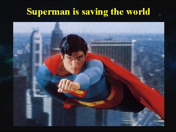Superman is saving the world Superman is saving the world