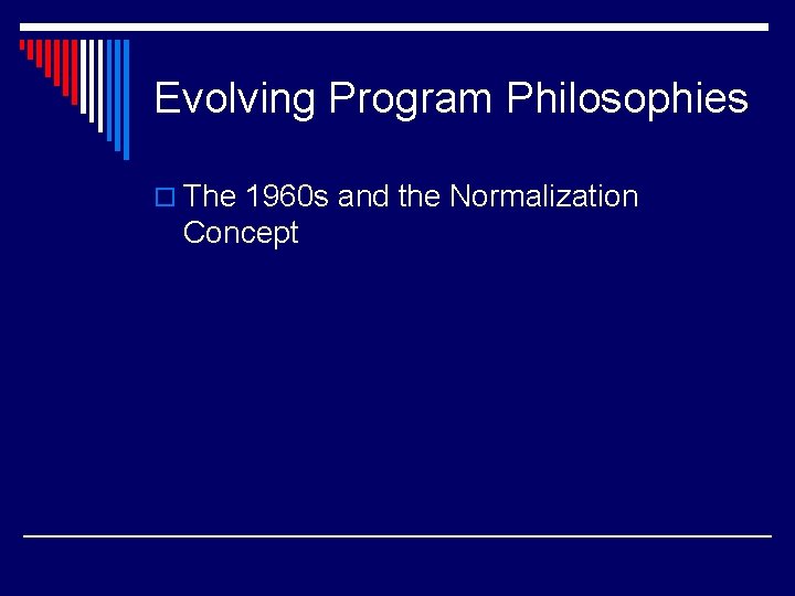 Evolving Program Philosophies o The 1960 s and the Normalization Concept 