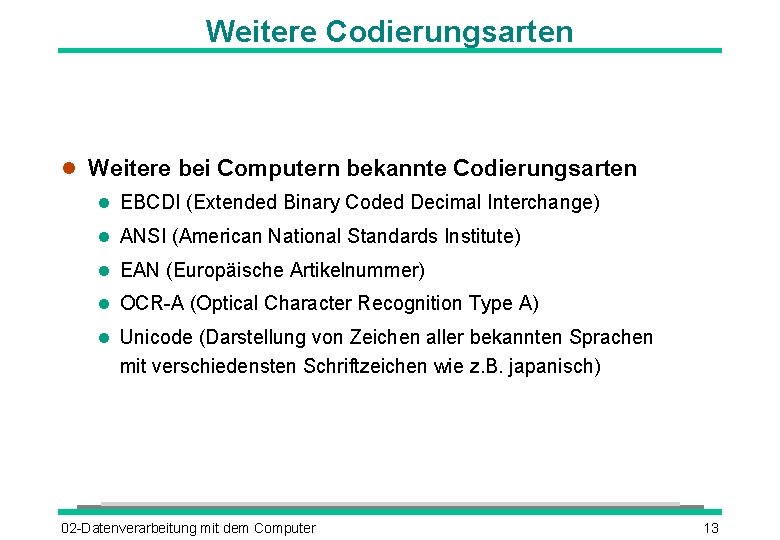 Weitere Codierungsarten Weitere bei Computern bekannte Codierungsarten EBCDI (Extended Binary Coded Decimal Interchange) ANSI