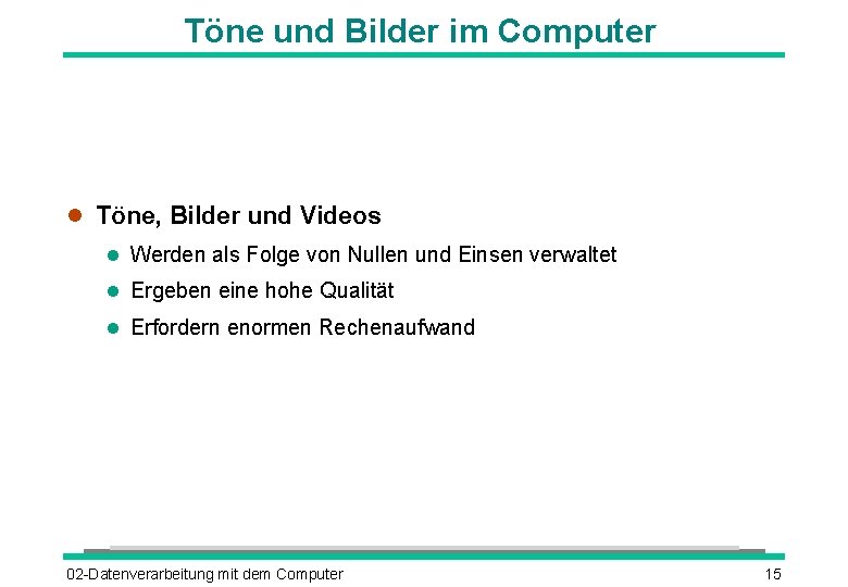 Töne und Bilder im Computer Töne, Bilder und Videos Werden als Folge von Nullen
