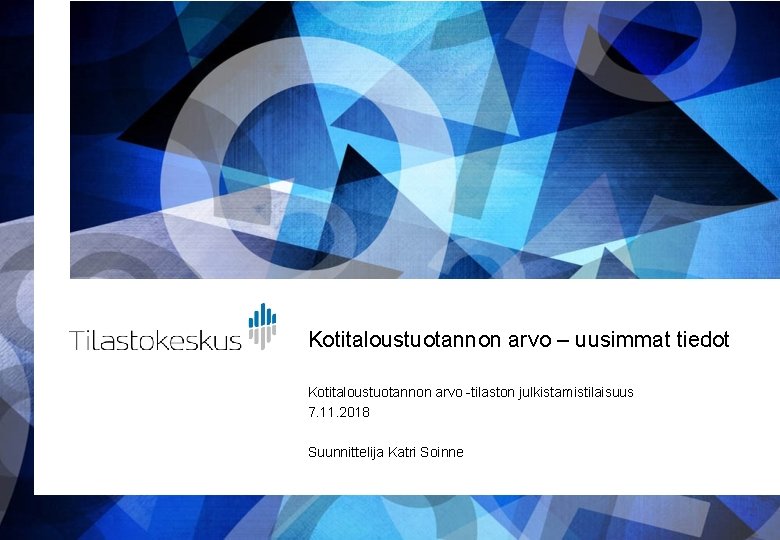Kotitaloustuotannon arvo – uusimmat tiedot Kotitaloustuotannon arvo -tilaston julkistamistilaisuus 7. 11. 2018 Suunnittelija Katri